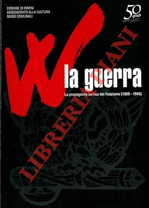 Bild des Verkufers fr W la guerra. La propaganda bellica del Fascismo (1939 - 1945). zum Verkauf von Libreria Piani
