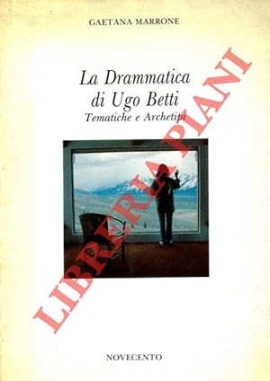 La Drammatica di Ugo Betti. Tematiche e Archetipi. Prefazione di Giuliano Manacorda.