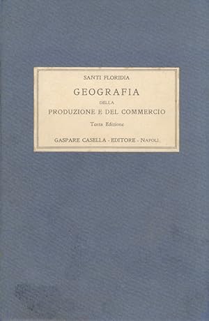 Geografia della produzione e del commercio. Corso di geografia economica e commerciale generale e...