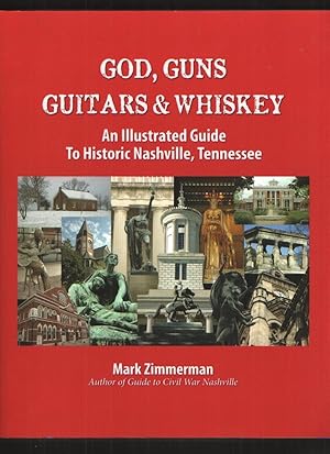 God, Guns, Guitars & Whiskey An Illustrated Guide to Historic Nashville, Tennessee