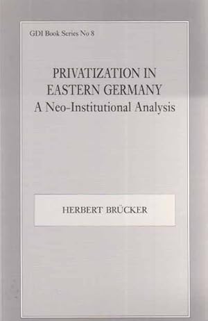 Privatization in Eastern Germany. A Neo-Institutional Analysis. GDI Book Series No 8.