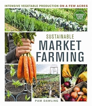 Image du vendeur pour Sustainable Market Farming : Intensive Vegetable Production on a Few Acres mis en vente par GreatBookPrices