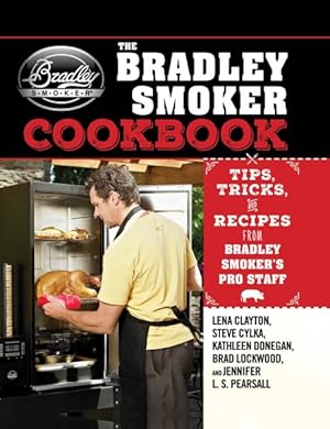 Image du vendeur pour Bradley Smoker Cookbook : Tips, Tricks, and Recipes from Bradley Smoker's Pro Staff mis en vente par GreatBookPrices