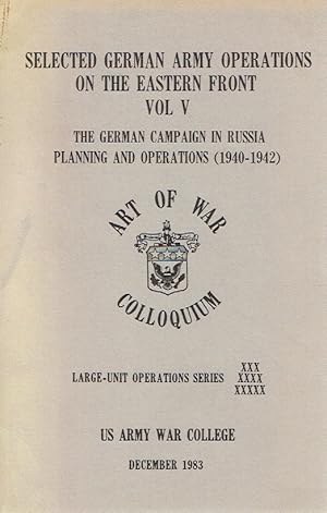 Selected German Army Operations on the Eastern Front Vol V The German Campaign in Russia Planning...