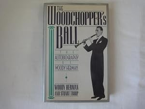 Imagen del vendedor de The Woodchopper s Ball. The Autobiography of Woody Herman. a la venta por Malota