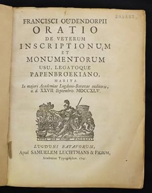 Francisci Oudendorpii Oratio de veterum Inscriptionum et Monumentoru Usu, Legatoque Papenbroekian...