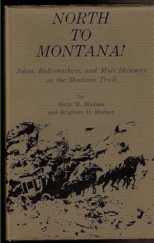 Immagine del venditore per NORTH TO MONTANA! Jehus, Bullwhackers, and Mule Skinners on the Montana Trail. venduto da Circle City Books