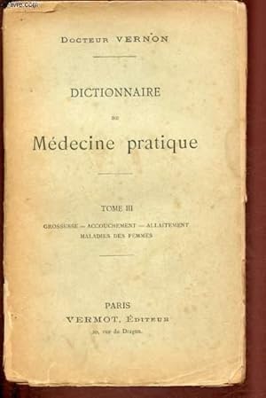 Seller image for DICTIONNAIRE DE MEDECINE PRATIQUE - TOME III : GROSSESSE - ACCOUCHEMENT - ALLAITEMENT - MALADIES DES FEMMES for sale by Le-Livre