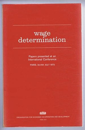 Wage Determination. Papers presented at an International Conference, Paris, 3rd - 6th July 1973