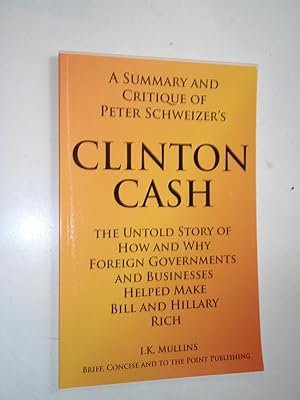 Seller image for A Summary and Critique of: Clinton Cash: The Untold Story of How and Why Foreign Governments and Businesses Helped Make Bill and Hillary Rich for sale by Westgate Bookshop