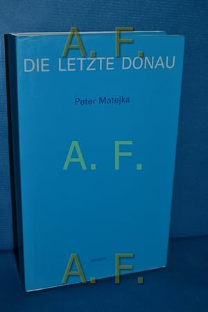 Bild des Verkufers fr Die letzte Donau Peter Matejka zum Verkauf von Antiquarische Fundgrube e.U.