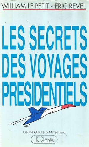 Les secrets des voyages presidentiels - De de Gaulle à Mitterrand