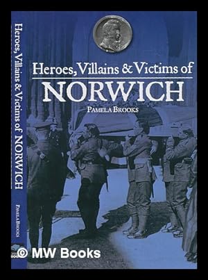 Immagine del venditore per Heroes, villains & victims of Norwich / Pamela Brooks venduto da MW Books