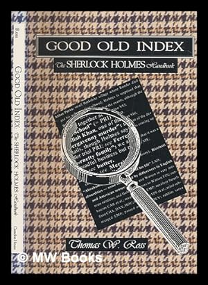 Bild des Verkufers fr Good old index : the Sherlock Holmes handbook : a guide to the Sherlock Holmes stories by Sir Arthur Conan Doyle, persons, places, themes, summaries of all the tales, with commentary on the style of the author / Thomas W. Ross zum Verkauf von MW Books