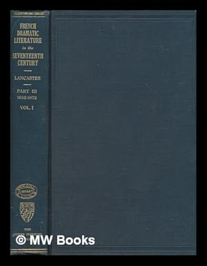 Seller image for A history of French dramatic literature in the seventeenth century. Pt. 3 The period of Molire, 1652-1672 / by Henry Carrington Lancaster. Vol. 1 for sale by MW Books Ltd.