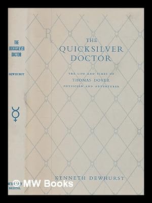 Seller image for The quicksilver doctor : the life and times of Thomas Dover, physician and adventurer / by Kenneth Dewhurst for sale by MW Books Ltd.