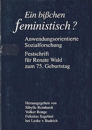 Seller image for Ein bichen feministisch? : anwendungsorientierte Sozialforschung ; Festschrift fr Renate Wald zum 75. Geburtstag / hrsg. von Sibylle Reinhardt . Festschrift fr Renate Wald zum 75. Geburtstag for sale by Schrmann und Kiewning GbR