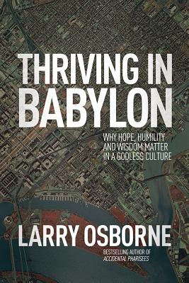 Imagen del vendedor de Thriving in Babylon: Why Hope, Humility, and Wisdom Matter in a Godless Culture (Paperback or Softback) a la venta por BargainBookStores