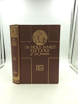 THE HOLY FAMILY SISTERS OF SAN FRANCISCO: A Sketch of Their First Fifty Years 1872-1922