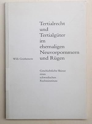 Tertialrecht und Tertialgüter im ehemaligen Neuvorpommern und Rügen. - Geschichtliche Skizze eine...