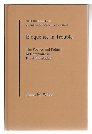 Image du vendeur pour ELOQUENCE IN TROUBLE: The Poetics and Politics of Complaint in Rural Bangladesh. mis en vente par Bookfever, IOBA  (Volk & Iiams)