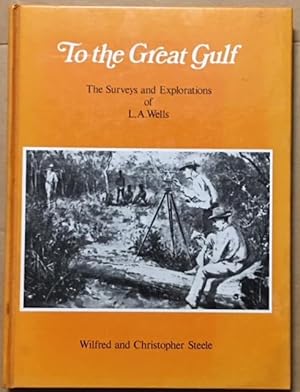 Seller image for To the Great Gulf. The Surveys and Explorations of L.A. Wells, Last Australian Explorer, 1860-1938 for sale by Dial-A-Book