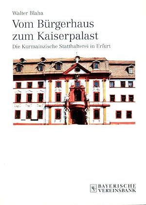 Vom Bürgerhaus zum Kaiserpalast : die Kurmainzische Statthalterei in Erfurt