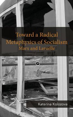 Immagine del venditore per Kolozova, Katerina / Toward a Radical Metaphysics of Socialism: Marx and Laruelle (Paperback or Softback) venduto da BargainBookStores