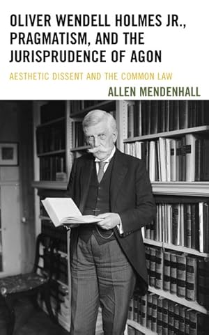 Seller image for Oliver Wendell Holmes Jr., Pragmatism, and the Jurisprudence of Agon : Aesthetic Dissent and the Common Law for sale by GreatBookPrices