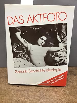 Das Aktfoto. Ansichten vom Körper im fotografischen Zeitalter Ästhetik Geschichte Ideologie.