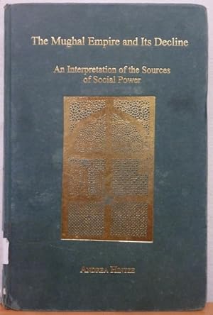 The Mughal Empire and Its Decline: An Interpretation of the Sources of Social Power