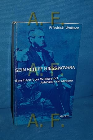 Seller image for Sein Schiff hiess Novara : Bernhard von Wllerstorf, Admiral und Minister Friedrich Wallisch for sale by Antiquarische Fundgrube e.U.