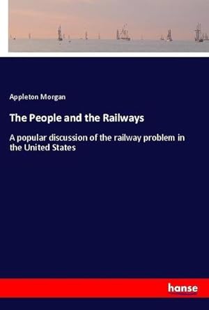 Imagen del vendedor de The People and the Railways : A popular discussion of the railway problem in the United States a la venta por AHA-BUCH GmbH