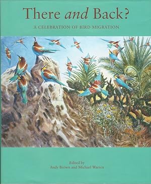 Seller image for THERE AND BACK?: A CELEBRATION OF BIRD MIGRATION. Edited by Andy Brown and Michael Warren. Wildlife Art Series No. 27. for sale by Coch-y-Bonddu Books Ltd