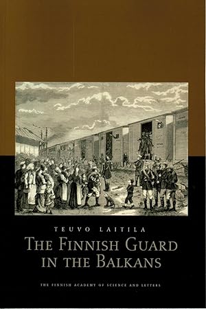 The Finnish Guard in the Balkans: Heroism, Imperial Loyalty and Finnishness in the Russo-Turkish ...
