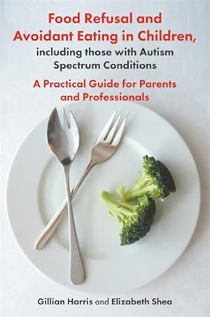 Immagine del venditore per Food Refusal and Avoidant Eating in Children, Including Those With Autism Spectrum Conditions : A Practical Guide for Parents and Professionals venduto da GreatBookPrices