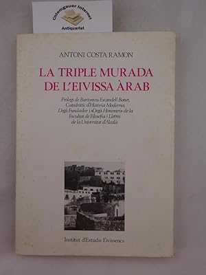 La Triple Murada de L'Eivissa Arab. Prolegs de Bartomeu Bonet, Catedratic d'Hostoria Moderna, Deg...