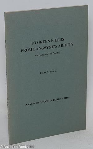 Bild des Verkufers fr To Green Fields from Langsyne's Aridity (A collection of Poems) zum Verkauf von Bolerium Books Inc.