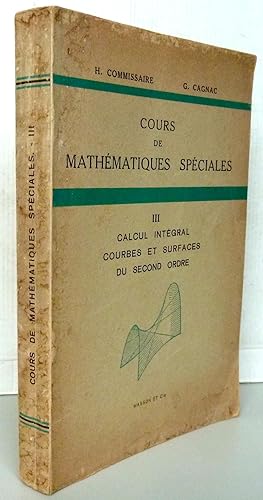 Cours de mathématiques spéciales calcul intégral courbes et surfaces du second ordre