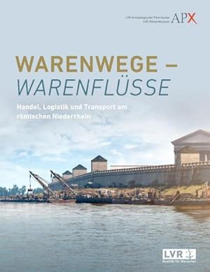 Bild des Verkufers fr Warenwege - Warenflsse : Handel, Logistik und Transport am rmischen Niederrhein zum Verkauf von AHA-BUCH GmbH