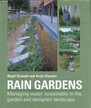 Bild des Verkufers fr Rain Gardens: Managing Water Sustainably in the Garden and Designed Landscape. zum Verkauf von Wittenborn Art Books