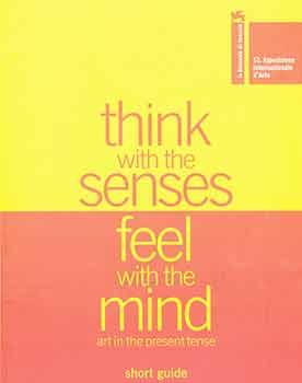 Think with the Senses, Feel with the mind. Art in the Present Tense. Short Guide. La Biennale di ...