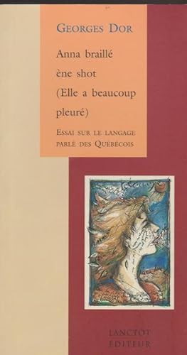 Anna braille  e`ne shot (elle a beaucoup pleure ): Essai sur le langage parle  des Que be cois (L...