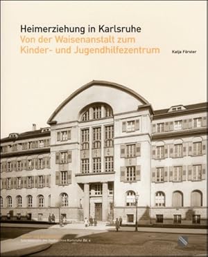 Heimerziehung in Karlsruhe : von der Waisenanstalt zum Kinder- und Jugendhilfezentrum. hrsg. vom ...