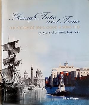 Through Tides and Time : The Story of John Good & Sons Ltd. 175 Years of a Family Business