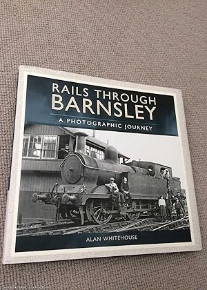 Image du vendeur pour Rails Through Barnsley - A Photographic History mis en vente par 84 Charing Cross Road Books, IOBA