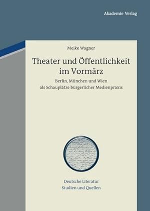 Bild des Verkufers fr Theater und ffentlichkeit im Vormrz : Berlin, Mnchen und Wien als Schaupltze brgerlicher Medienpraxis zum Verkauf von AHA-BUCH GmbH