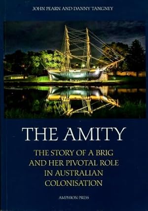 The Amity : The Story of a Brig and Her Pivotal Role in Australian Colonisation