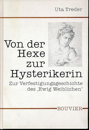Von der Hexe zur Hysterikerin. Zur Verfestigungsgeschichte des "ewig Weiblichen". Abhandlungen zu...