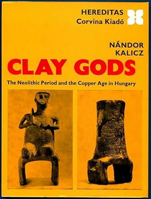 Seller image for Clay Gods. The Neolithic Period and the Copper Age in Hungary. for sale by Time Booksellers